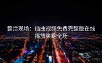 整活现场：插曲视频免费完整版在线播放笑翻全场